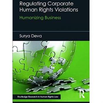 Regulating Corporate Human Rights Violations: Humanizing Business (Routledge Research in Human Rights Law)