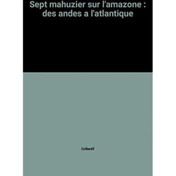 Sept mahuzier sur l'amazone : des andes a l'atlantique (Nathan)
