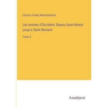 Les moines d'Occident; Depuis Saint Benoit jusqu'a Saint Bernard: Tome 3