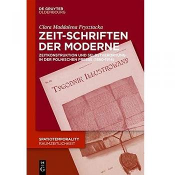 Zeit-Schriften der Moderne: Zeitkonstruktion und temporale Selbstverortung in der polnischen Presse (1880-1914) (SpatioTemporality / RaumZeitlichkeit, Band 7)