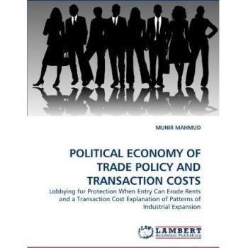 POLITICAL ECONOMY OF TRADE POLICY AND TRANSACTION COSTS: Lobbying for Protection When Entry Can Erode Rents and a Transaction Cost Explanation of Patterns of Industrial Expansion