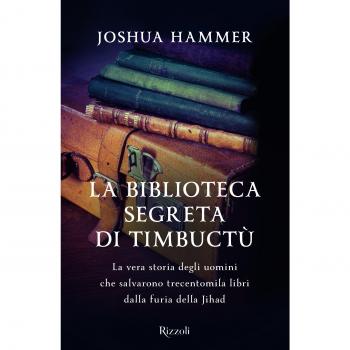 La biblioteca segreta di Timbuctù. La vera storia degli uomini che salvarono trecentomila libri dalla furia della Jihad