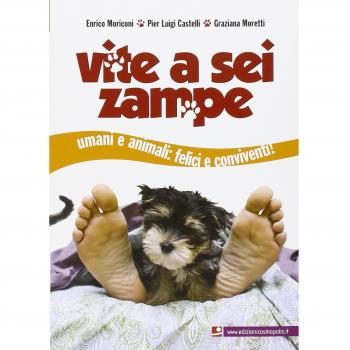 Vite a sei zampe. Umani e animali. Felici e conviventi!