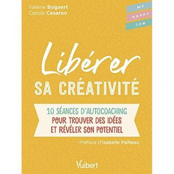 Libérer sa créativité: 10 séances d'autocoaching pour trouver des idées et révéler son potentiel