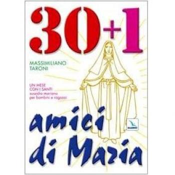 30 + 1 amici di Maria. Un mese con i santi. Sussidio mariano per bambini e...