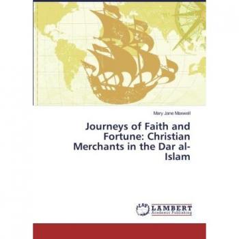Journeys of Faith and Fortune: Christian Merchants in the Dar al-Islam