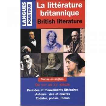 La littérature britannique : British literature : Textes en anglais du XVIe au XXe siècle, Périodes et mouvements littéraires, Auteurs, vies et oeuvres, Théâtre, poésie, roman (Bilingues)