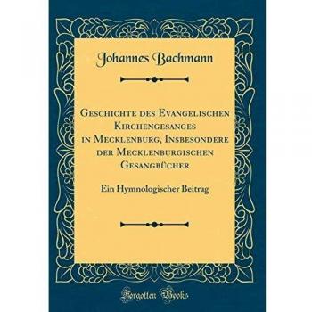Geschichte des Evangelischen Kirchengesanges in Mecklenburg, Insbesondere der Mecklenburgischen Gesangbücher: Ein Hymnologischer Beitrag
