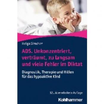 ADS. Unkonzentriert, verträumt, zu langsam und viele Fehler im Diktat: Diagnostik, Therapie und Hilfen für das hypoaktive Kind