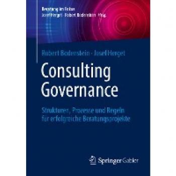 Consulting Governance: Strukturen, Prozesse und Regeln für erfolgreiche Beratungsprojekte (Beratung im Fokus)