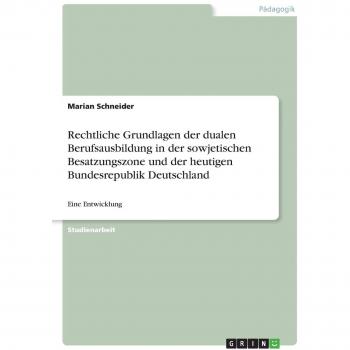 Rechtliche Grundlagen der dualen Berufsausbildung in der sowjetischen Besatzungszone und der heutigen Bundesrepublik Deutschland: Eine Entwicklung