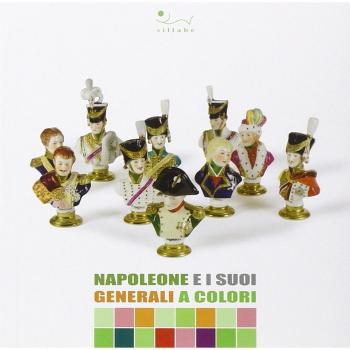 Napoleone e i suoi generali a colori. Catalogo della mostra (Portoferraio, 13 luglio-15 ottobre 2011)