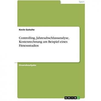 Controlling, Jahresabschlussanalyse, Kostenrechnung am Beispiel eines Fitnessstudios