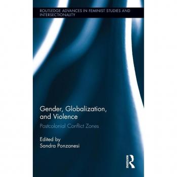 Gender, Globalization, and Violence: Postcolonial Conflict Zones (Routledge Advances in Feminist Studies and Intersectionality, 17, Band 17)