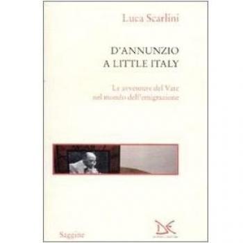 D'Annunzio a Little Italy. Le avventure del Vate nel mondo dell'emigrazione