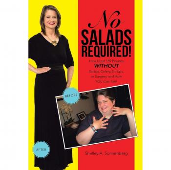 No Salads Required!: How I Lost 159 Pounds WITHOUT Salads, Celery, Sit-Ups, or Surgery, and How YOU Can Too!