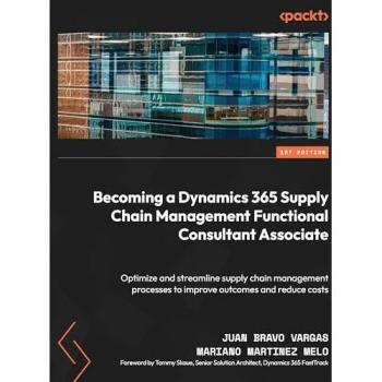 Becoming a Dynamics 365 Supply Chain Management Functional Consultant Associate: Optimize and streamline supply chain management processes to improve outcomes and reduce costs