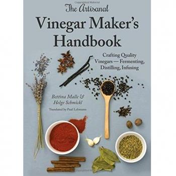 The Artisanal Vinegar Maker's Handbook : Crafting Quality Vinegars Fermenting, Distilling, Infusing