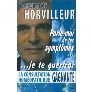 Parle-moi de tes symptômes, je te guérirai : La consultation homéopathique gagnante