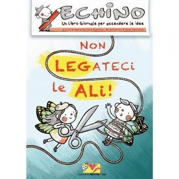 Non legateci le ali! Echino, un libro giornale per accendere le idee