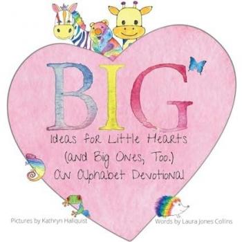 Big Ideas for Little Hearts (and Big Ones, Too)