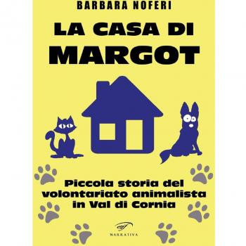 La casa di Margot. Piccola storia del volontariato animalista in Val di Cornia