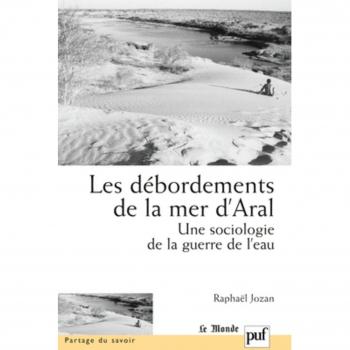 Les débordements de la mer d'Aral: Une sociologie de la guerre de l'eau