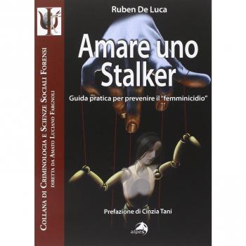 Amare uno stalker. Guida pratica per prevenire il «femminicidio»