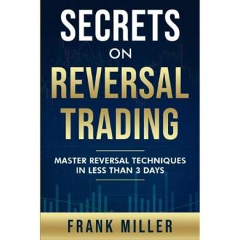 Secrets On Reversal Trading: Master Reversal Techniques In Less Than 3 days