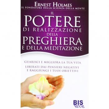 Il Potere di realizzazione della preghiera e della meditazione. Guarisci e migliora la tua vita. Liberati dai pensieri negativi e raggiungi i tuoi obiettivi