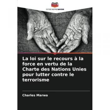 Marwa, Charles: La loi sur le recours à la force en vertu de la Charte des Nations Unies pour lutter contre le terrorisme