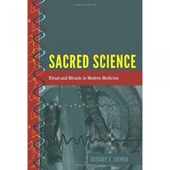 Sacred Science: Ritual and Miracle in Modern Medicine (History and Philosophy of Science, Band 6)