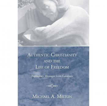 Authentic Christianity and the Life of Freedom: Expository Messages from Galatians
