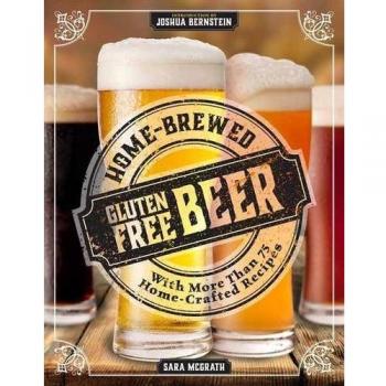 Home-Brewed Gluten Free Beer: Make More Than 75 Great-Tasting Wheat-Free Beers