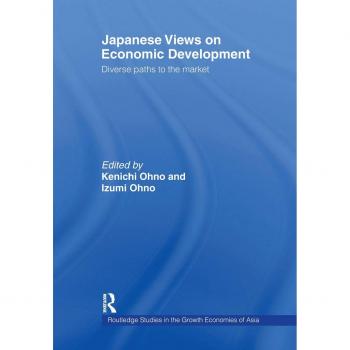 Japanese Views on Economic Development: Diverse Paths to the Market (Routledge Studies in Growth Economies of Asia, 15)