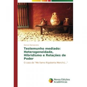 Testemunho mediado: Heterogeneidade, Hibridismo e Relações de Poder: O caso de Me llamo Rigoberta Menchú...
