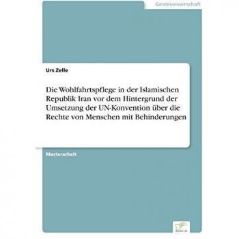 Die Wohlfahrtspflege in der Islamischen Republik Iran vor dem Hintergrund der Umsetzung der UN-Konvention über die Rechte von Menschen mit Behinderungen