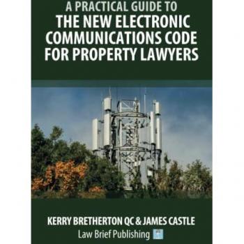 A Practical Guide to the New Electronic Communications Code for Property Lawyers