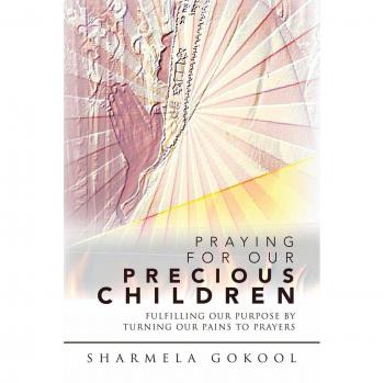 PRAYING FOR OUR PRECIOUS CHILDREN: FULFILLING OUR PURPOSE BY TURNING OUR PAINS TO PRAYERS