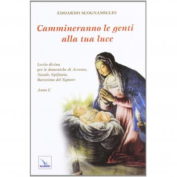 Cammineranno le genti alla tua luce. Lectio divina per le domeniche di Avvento, Natale, Epifania, Battesimo del Signore. Anno C