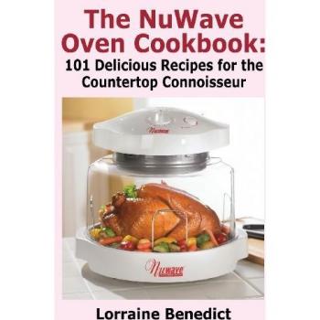 The Nuwave Oven Cookbook : 101 Delicious Recipes for the Countertop Connoisseur, by Lorraine Benedict