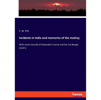 Incidents in India and memories of the mutiny;: With some records of Alexander's horse and the 1st Bengal cavalry