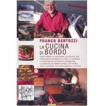 La cucina di bordo. Come allestire e attrezzare la cucina di una imbarcazione da diporto, stivare la cambusa e conservare gli alimenti in navigazione...