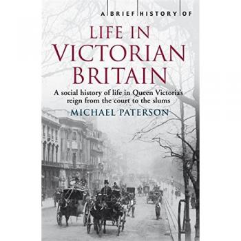A Brief History of Life in Victorian Britain by Paterson, Michael Paperback The