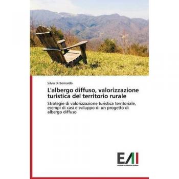 L'albergo diffuso, valorizzazione turistica del territorio rurale: Strategie di valorizzazione turistica territoriale, esempi di casi e sviluppo di un progetto di albergo diffuso