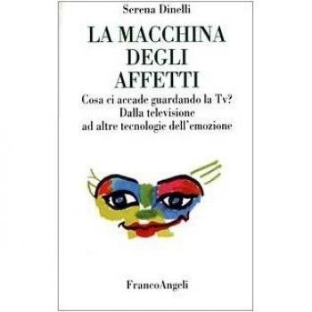 La macchina degli affetti. Cosa ci accade guardando la Tv? Dalla televisione ad altre tecnologie dell'emozione