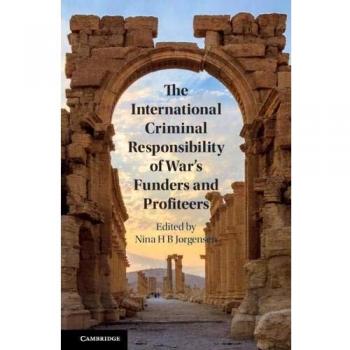 Cambridge University Press The International Criminal Responsibility of War's Funders and