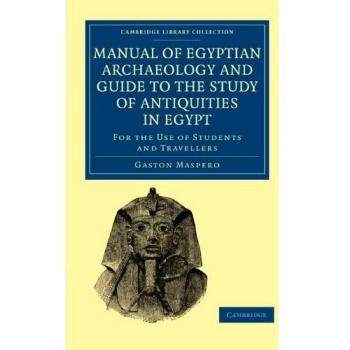 Manual of Egyptian Archaeology and Guide to the Study of Antiquities in Egypt: For the Use of Students and Travellers