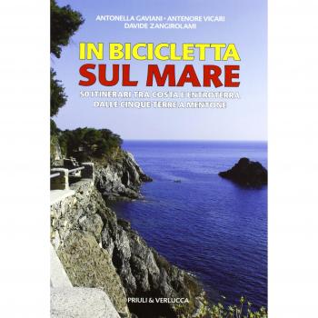 In bicicletta sul mare. 50 itinerari tra costa e entroterra dalle Cinque Terre a Mentone