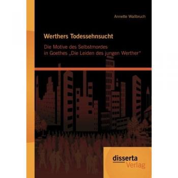 Werthers Todessehnsucht: Die Motive des Selbstmordes in Goethes Die Leiden des jungen Werther